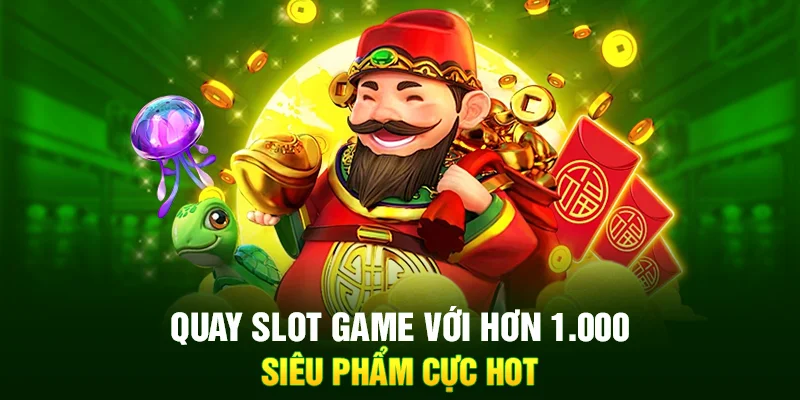 Quay slot game với hơn 1.000 siêu phẩm cực hot