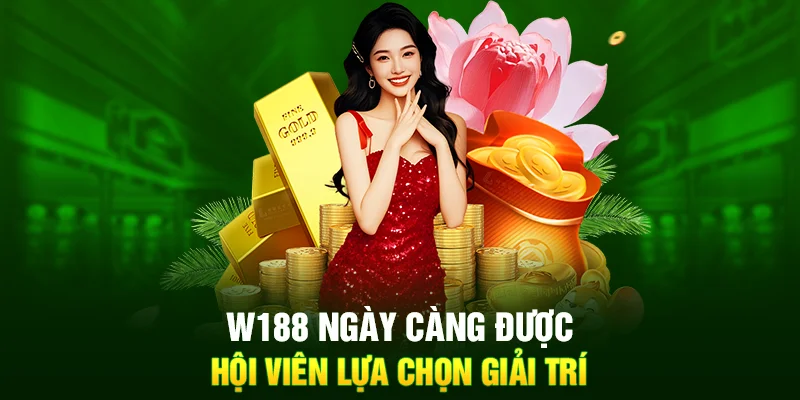 W188 ngày càng được hội viên lựa chọn giải trí